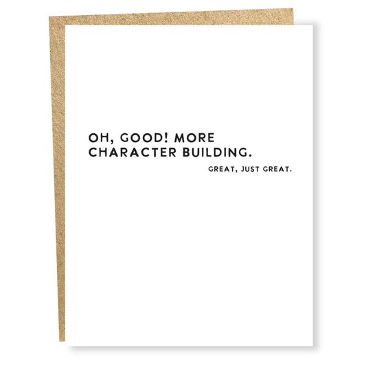 White Single Card with Black Text:  Oh, Good!  More Character Building.  Great, Just Great
