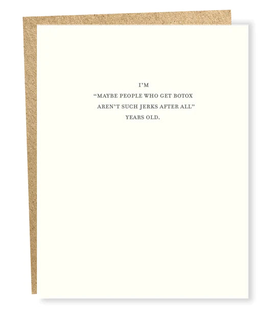 I'm "maybe people who get botox aren't such jerks after all " years old