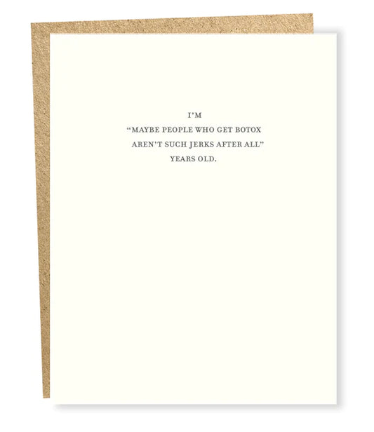 I'm "maybe people who get botox aren't such jerks after all " years old