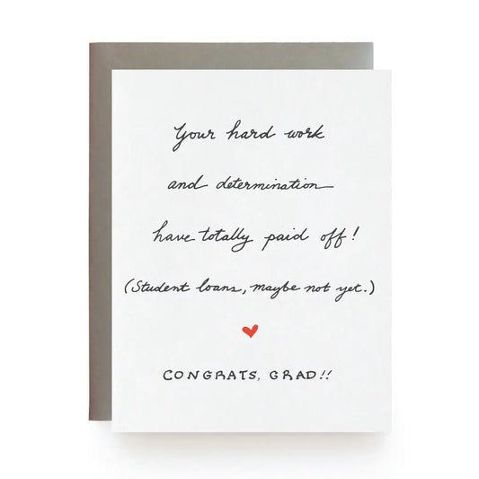 Graduation card with humorous message about student loans on a white background. The card reads, "Your hard work and determination have totally paid off! (Student loans, maybe  not yet.) Congrats, Grad!!"