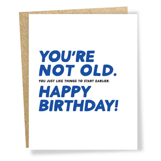 Birthday card with blue text on a white background.  States 'You're not old.  You just like things to start earlier.  Happy Birthday