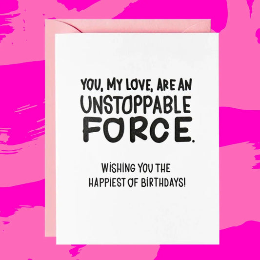 Birthday Geeting card with Bold Text in Black that reads "you, my love, are an Unstoppable Force" with light pink envelope