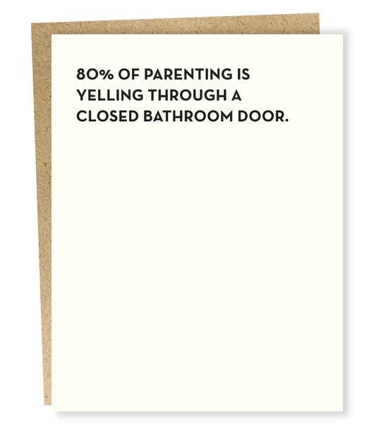 single card.  black text.  80% of parenting is yelling through a closed bathroom door