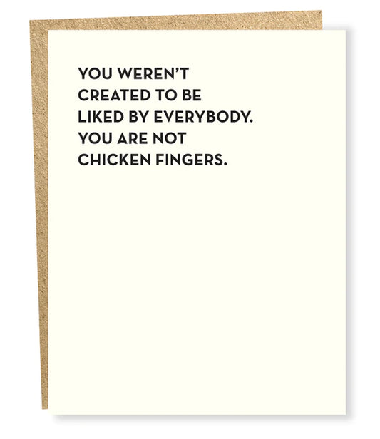 single card.  black text.  You weren't created to be liked by everybody.  You are not chicken fingers